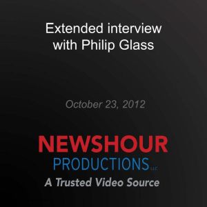 Extended interview with Philip Glass, PBS NewsHour