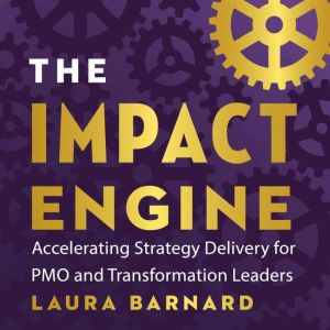 The IMPACT Engine: Accelerating Strategy Delivery for PMO and Transformation Leaders