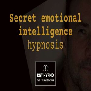 Secret emotional intelligence hypnosis - A guided meditation - DST Hypno with Stu Newman