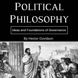 Political Philosophy: Ideas and Foundations of Governance