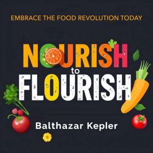 Nourish to Flourish Embrace the Food..., Balthazar Kepler