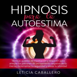 Hipnosis para la autoestima Tecnicas..., Leticia Caballero