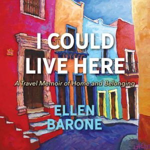 I Could Live Here A Travel Memoir of..., Ellen Barone