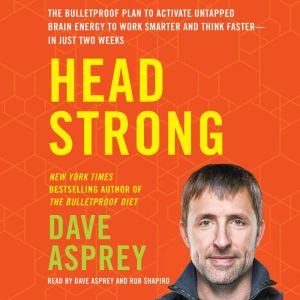 Head Strong The Bulletproof Plan to Activate Untapped Brain Energy to Work Smarter and Think Faster-in Just Two Weeks, Dave Asprey
