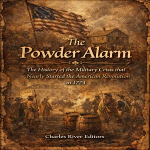The Powder Alarm The History of the ..., Charles River Editors