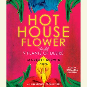 Hothouse Flower and the Nine Plants of Desire, Margot Berwin
