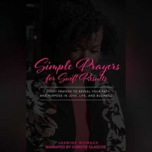 Simple Prayers for Swift Results: 7 Short Prayers to Reveal Your Path and Purpose in Love, Life, and Business