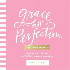 Grace, Not Perfection for Young Readers: Believing You're Enough in a World of Impossible Expectations, Emily Ley