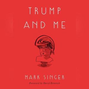 Trump and Me, Mark Singer