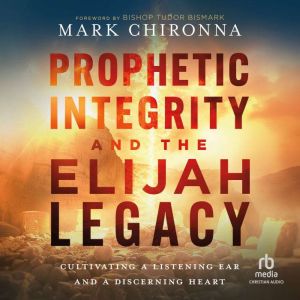 Prophetic Integrity and the Elijah Legacy: Cultivating a Listening Ear and a Discerning Heart