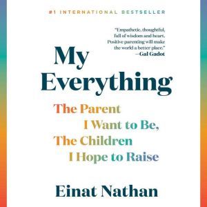 My Everything: The Parent I Want to Be, The Children I Hope to Raise, Einat Nathan