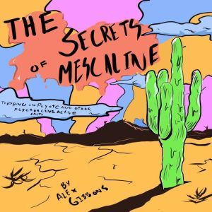The Secrets Of Mescaline  Tripping O..., Alex Gibbons