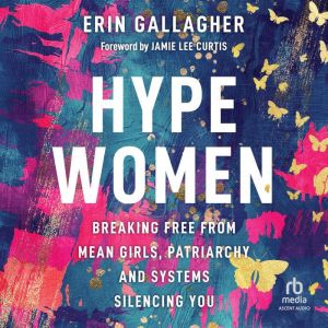 Hype Women: Breaking Free from Mean Girls, Patriarchy and Systems Silencing You
