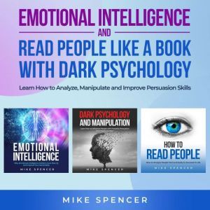 Emotional Intelligence and Read People like a Book with Dark Psychology, 3 in 1 Bundle Learn How to Analyze, Manipulate and Improve Persuasion Skills, Mike Spencer