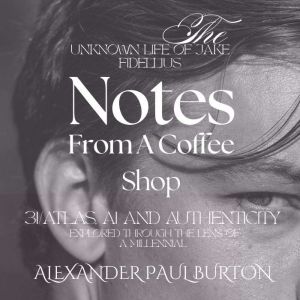 The Unknown Life of Jake Fidellius: Notes From A Coffee Shop: 3I/ATLAS, AI and Authenticity Explored Through the Lens of A Mil