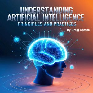 Understanding Artificial Intelligence: Principles and Practices