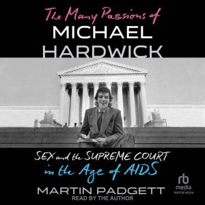 The Many Passions of Michael Hardwick: Sex and the Supreme Court in the Age of AIDS