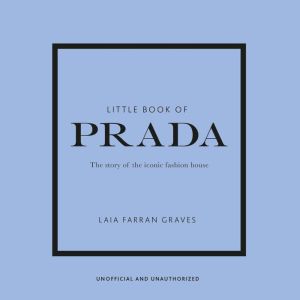 Little Book of Prada: The Story of the Iconic Fashion House