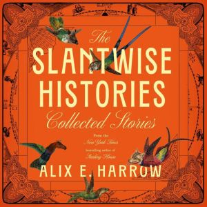 The Slantwise Histories, Alix E. Harrow