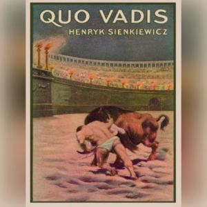 Quo Vadis, Henryk Sienkiewicz Translated from the Polish by Jeremiah Curtin