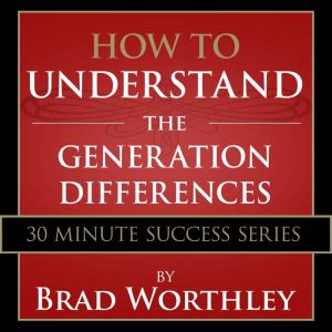 How to Understand the Generation Diff..., Brad Worthley