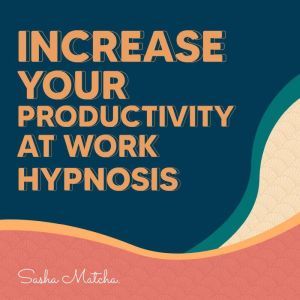 Increase Your Productivity at Work Hy..., Sasha Matcha