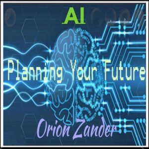 AI  Planning Your Future?, Orion Zander