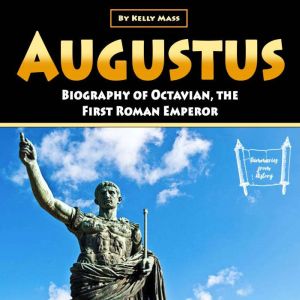 Augustus: Biography of Octavian, the First Roman Emperor