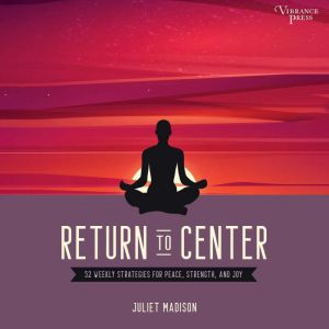 Return to Center: 52 Weekly Strategies for Peace, Strength, and Joy