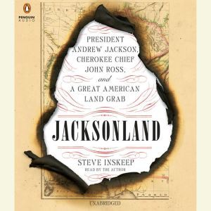 Jacksonland: President Andrew Jackson, Cherokee Chief John Ross, and a Great American Land Gr ab, Steve Inskeep