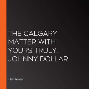 The Calgary Matter with Yours Truly, ..., Carl Amari