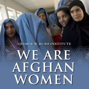 We Are Afghan Women, George W. Bush Institute