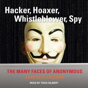Hacker, Hoaxer, Whistleblower, Spy, Gabriella Coleman