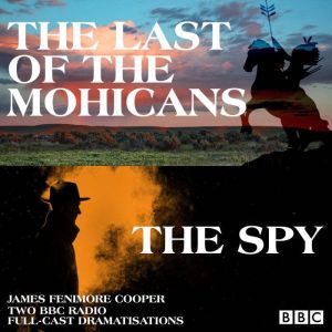 The Last of the Mohicans & The Spy: Two BBC Radio full-cast dramatisations