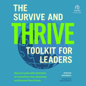 The Survive and Thrive Toolkit for Leaders: How to Lead with Intention to Transform Your Business and Exceed Your Goals
