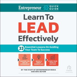 Learn to Lead Effectively, The Staff of Entrepreneur Media