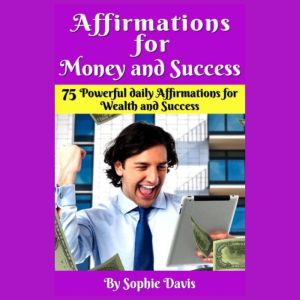Affirmations For Money and Success: 75 Powerful Daily Affirmations For Wealth And Success