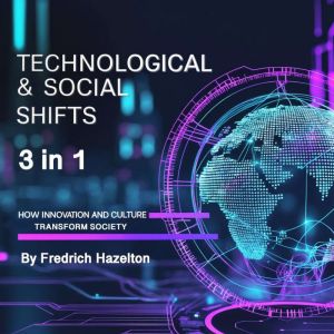 Technological & Social Shifts: How Innovation and Culture Are Transforming Society (3 in 1)