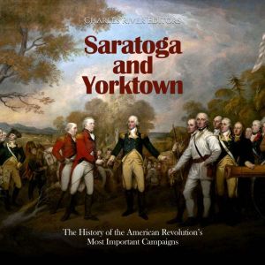 Saratoga and Yorktown The History of..., Charles River Editors