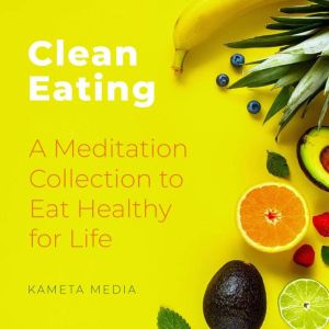 Clean Eating A Meditation Collection..., Kameta Media