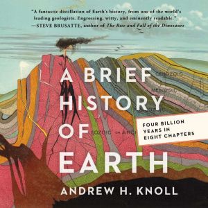 A Brief History of Earth: Four Billion Years in Eight Chapters, Andrew H. Knoll