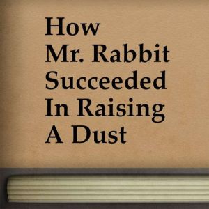 How Mr. Rabbit Succeeded In Raising A..., J. C. Harris