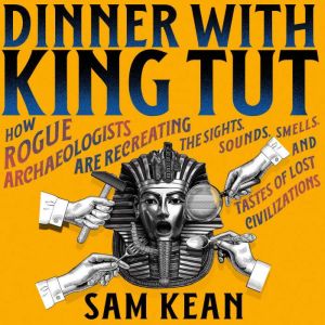 Dinner with King Tut, Sam Kean