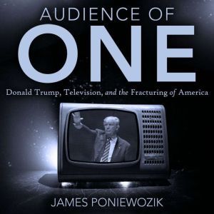 Audience of One, James Poniewozik