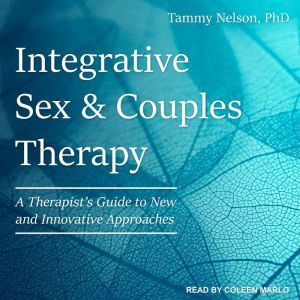 Integrative Sex & Couples Therapy: A Therapist's Guide to New and Innovative Approaches, PhD Nelson