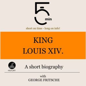 King Louis XIV. A short biography, 5 Minutes