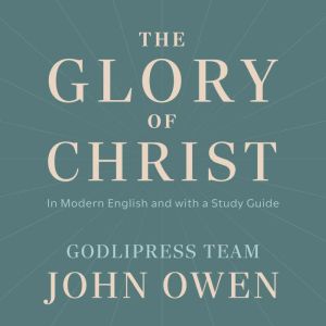 John Owen The Glory of Christ: In Modern English and with a Study Guide