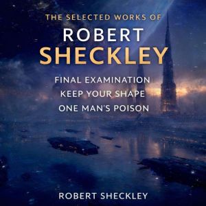 The Selected Works of Robert Sheckley..., Robert Sheckley