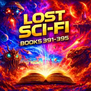 Lost Sci-Fi Books 391 thru 395 - Four Lost Sci-Fi Short Stories from the 1930s, 40s, 50s and 60s and one from 1897: Timeless S