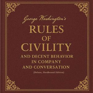 George Washington's Rules of Civility and Decent Behavior in Company and Conversation (Deluxe, Hardbound Edition)